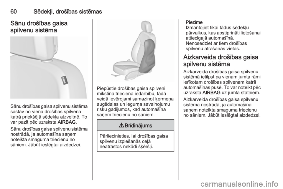 OPEL ZAFIRA C 2017.5  Īpašnieka rokasgrāmata (in Latvian) 60Sēdekļi, drošības sistēmasSānu drošības gaisaspilvenu sistēma
Sānu drošības gaisa spilvenu sistēma sastāv no viena drošības spilvena
katrā priekšējā sēdekļa atzveltnē. To
var 