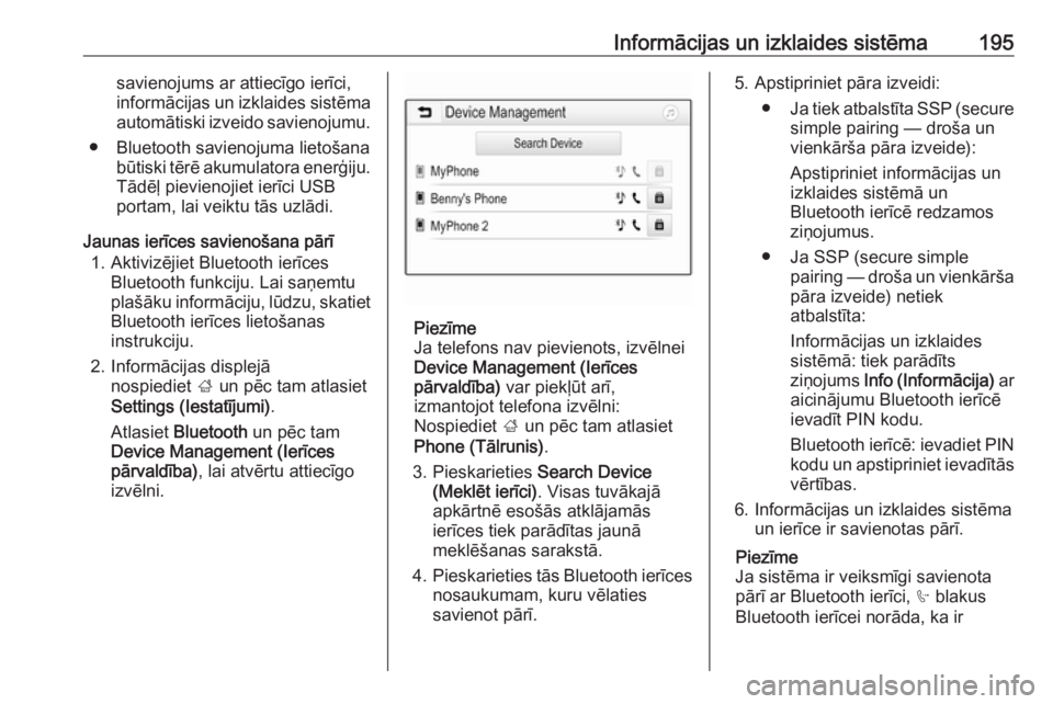 OPEL ZAFIRA C 2018  Īpašnieka rokasgrāmata (in Latvian) Informācijas un izklaides sistēma195savienojums ar attiecīgo ierīci,
informācijas un izklaides sistēma automātiski izveido savienojumu.
● Bluetooth savienojuma lietošana būtiski tērē akum