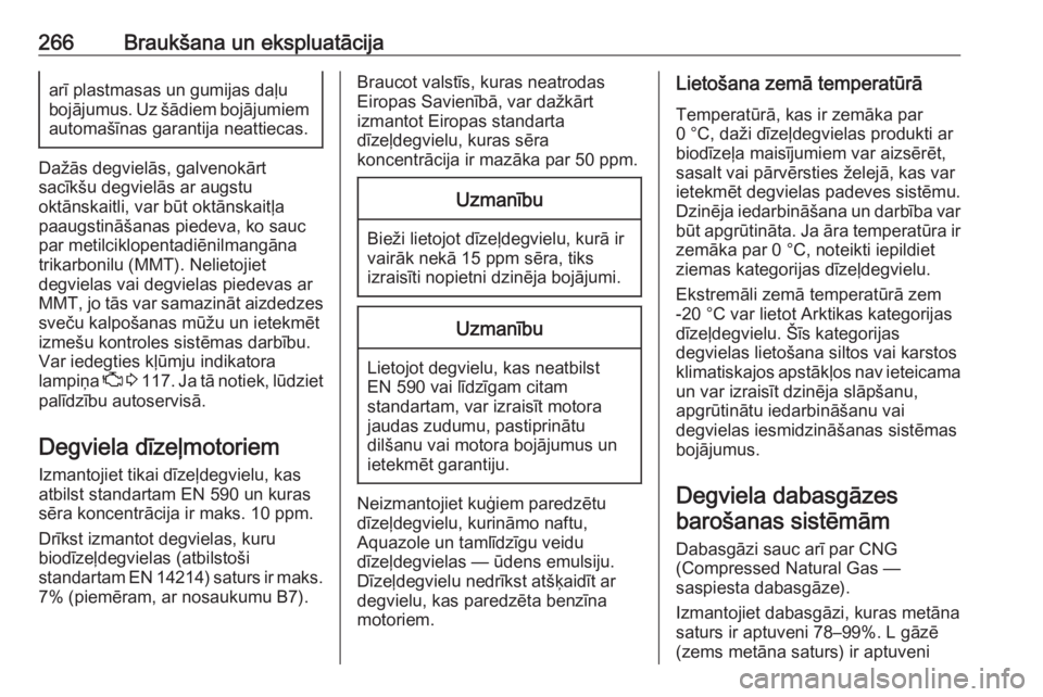 OPEL ZAFIRA C 2018  Īpašnieka rokasgrāmata (in Latvian) 266Braukšana un ekspluatācijaarī plastmasas un gumijas daļu
bojājumus. Uz šādiem bojājumiem
automašīnas garantija neattiecas.
Dažās degvielās, galvenokārt
sacīkšu degvielās ar augstu
