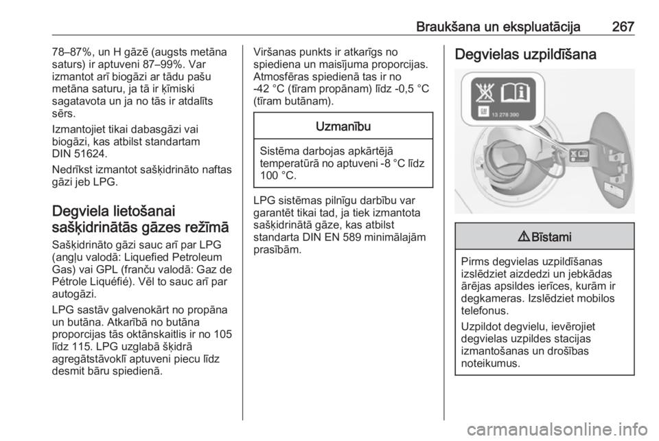 OPEL ZAFIRA C 2018  Īpašnieka rokasgrāmata (in Latvian) Braukšana un ekspluatācija26778–87%, un H gāzē (augsts metāna
saturs) ir aptuveni 87–99%. Var
izmantot arī biogāzi ar tādu pašu
metāna saturu, ja tā ir ķīmiski
sagatavota un ja no tā