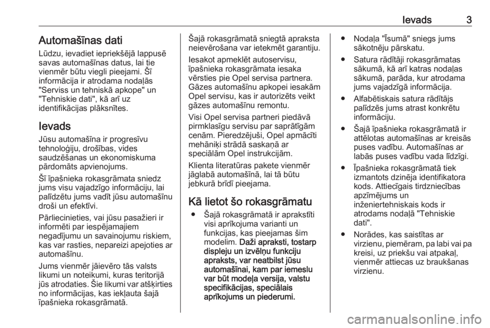 OPEL ZAFIRA C 2018  Īpašnieka rokasgrāmata (in Latvian) Ievads3Automašīnas dati
Lūdzu, ievadiet iepriekšējā lappusē
savas automašīnas datus, lai tie
vienmēr būtu viegli pieejami. Šī
informācija ir atrodama nodaļās
"Serviss un tehniskā 