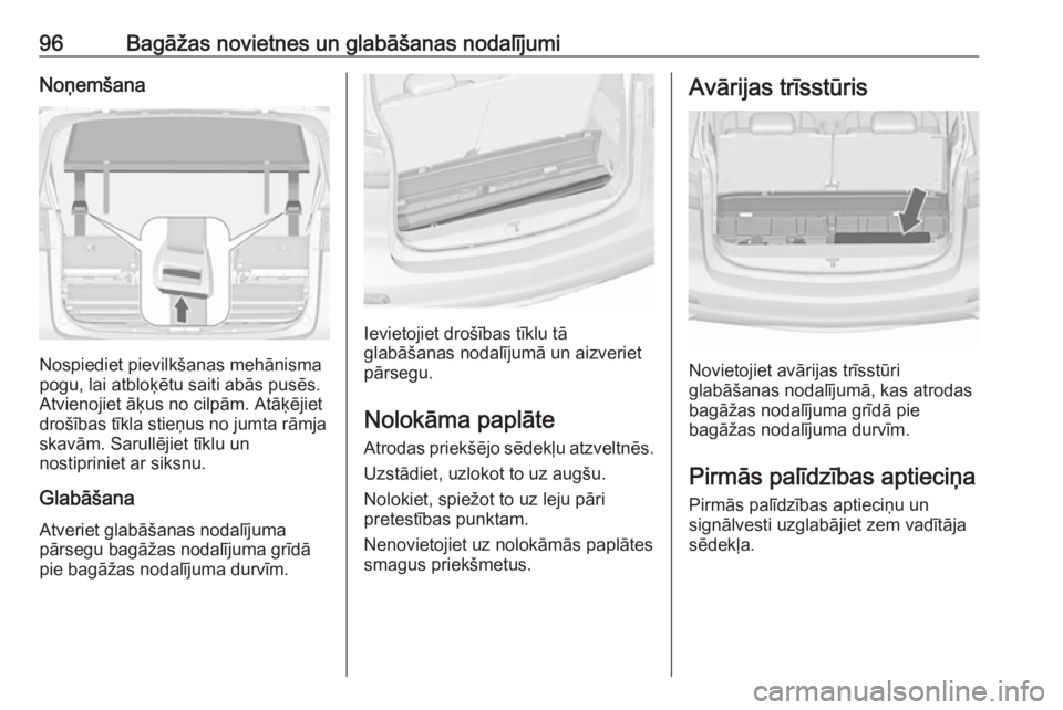 OPEL ZAFIRA C 2018  Īpašnieka rokasgrāmata (in Latvian) 96Bagāžas novietnes un glabāšanas nodalījumiNoņemšana
Nospiediet pievilkšanas mehānisma
pogu, lai atbloķētu saiti abās pusēs. Atvienojiet āķus no cilpām. Atāķējietdrošības tīkla 