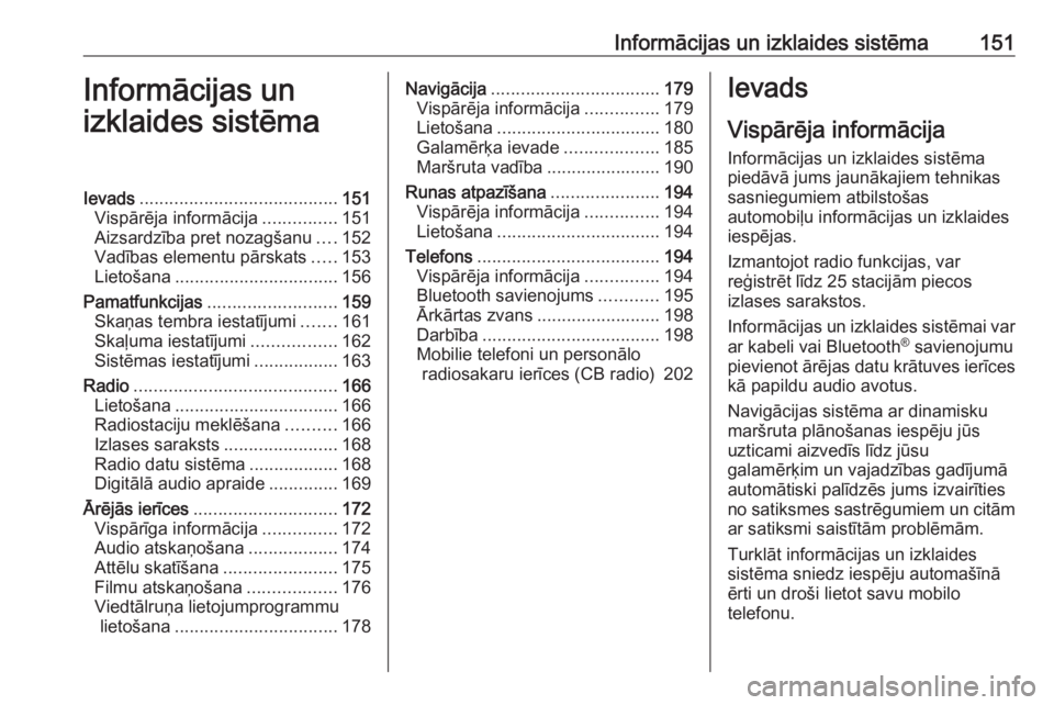 OPEL ZAFIRA C 2018.5 Īpašnieka rokasgrāmata (in Latvian) Informācijas un izklaides sistēma151Informācijas un
izklaides sistēmaIevads ........................................ 151
Vispārēja informācija ...............151
Aizsardzība pret nozagšanu .. OPEL ZAFIRA C 2018.5 Īpašnieka rokasgrāmata (in Latvian) Informācijas un izklaides sistēma151Informācijas un
izklaides sistēmaIevads ........................................ 151
Vispārēja informācija ...............151
Aizsardzība pret nozagšanu ..
