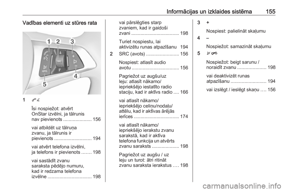OPEL ZAFIRA C 2018.5 Īpašnieka rokasgrāmata (in Latvian) Informācijas un izklaides sistēma155Vadības elementi uz stūres rata
1qw
Īsi nospiežot: atvērt
OnStar izvēlni, ja tālrunis
nav pievienots .....................156
vai atbildēt uz tālruņa zv OPEL ZAFIRA C 2018.5 Īpašnieka rokasgrāmata (in Latvian) Informācijas un izklaides sistēma155Vadības elementi uz stūres rata
1qw
Īsi nospiežot: atvērt
OnStar izvēlni, ja tālrunis
nav pievienots .....................156
vai atbildēt uz tālruņa zv