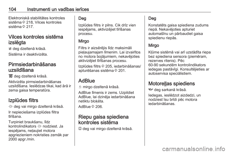 OPEL ZAFIRA C 2019  Īpašnieka rokasgrāmata (in Latvian) 104Instrumenti un vadības ierīcesElektroniskā stabilitātes kontroles
sistēma  3 218, Vilces kontroles
sistēma  3 217.
Vilces kontroles sistēma
izslēgta
k  deg dzeltenā krāsā.
Sistēma ir de
