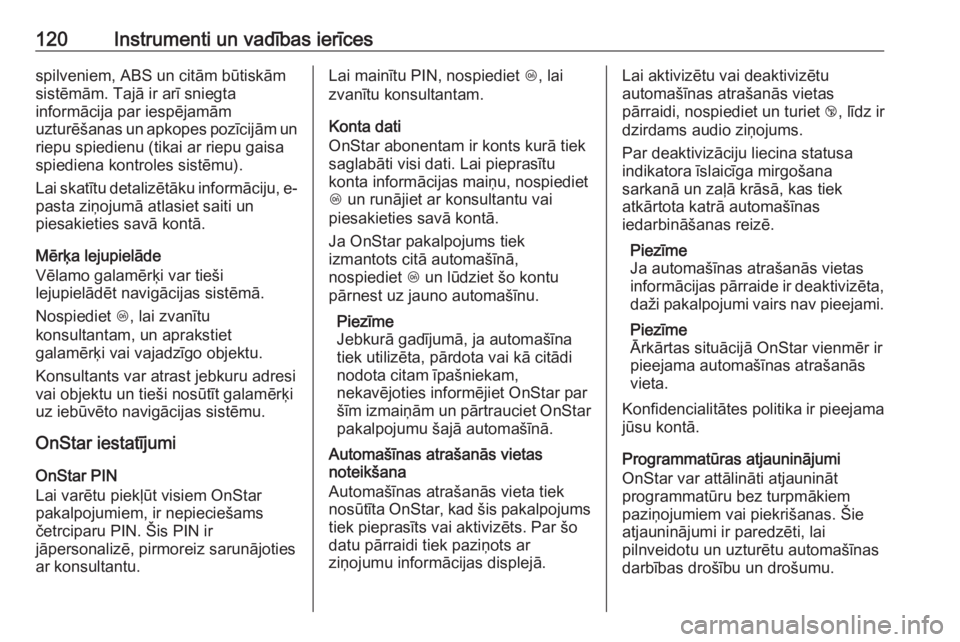 OPEL ZAFIRA C 2019  Īpašnieka rokasgrāmata (in Latvian) 120Instrumenti un vadības ierīcesspilveniem, ABS un citām būtiskām
sistēmām. Tajā ir arī sniegta
informācija par iespējamām
uzturēšanas un apkopes pozīcijām un
riepu spiedienu (tikai a