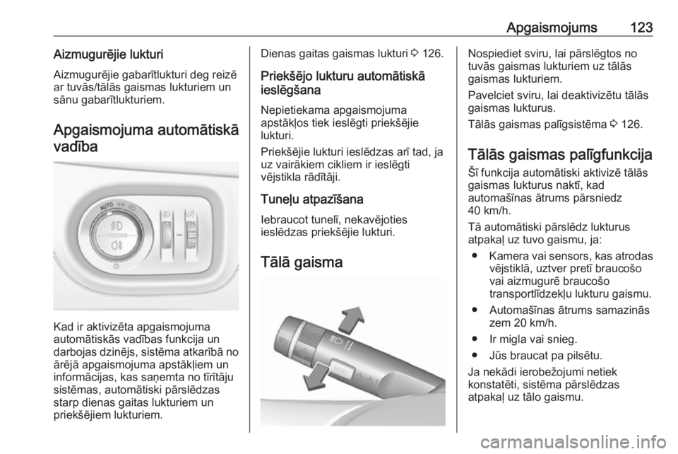 OPEL ZAFIRA C 2019  Īpašnieka rokasgrāmata (in Latvian) Apgaismojums123Aizmugurējie lukturiAizmugurējie gabarītlukturi deg reizē
ar tuvās/tālās gaismas lukturiem un
sānu gabarītlukturiem.
Apgaismojuma automātiskā vadība
Kad ir aktivizēta apgai