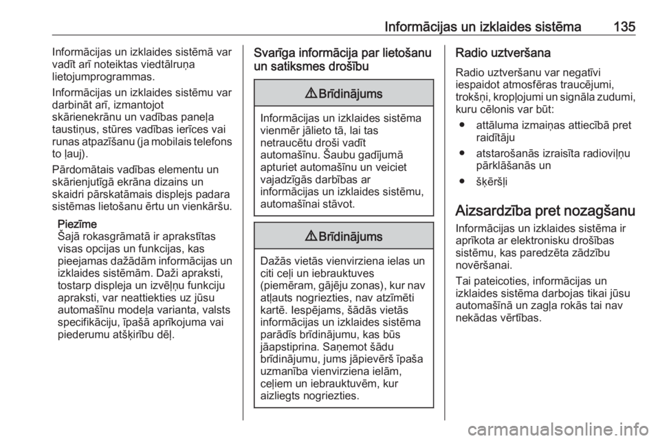 OPEL ZAFIRA C 2019  Īpašnieka rokasgrāmata (in Latvian) Informācijas un izklaides sistēma135Informācijas un izklaides sistēmā var
vadīt arī noteiktas viedtālruņa
lietojumprogrammas.
Informācijas un izklaides sistēmu var
darbināt arī, izmantojo