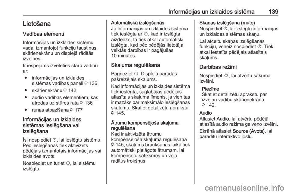 OPEL ZAFIRA C 2019  Īpašnieka rokasgrāmata (in Latvian) Informācijas un izklaides sistēma139LietošanaVadības elementi
Informācijas un izklaides sistēmu
vada, izmantojot funkciju taustiņus,
skārienekrānu un displejā rādītās
izvēlnes.
Ir iespē