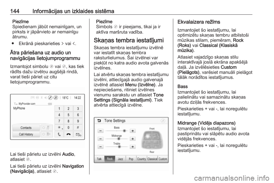 OPEL ZAFIRA C 2019  Īpašnieka rokasgrāmata (in Latvian) 144Informācijas un izklaides sistēmaPiezīme
Spiedienam jābūt nemainīgam, un
pirksts ir jāpārvieto ar nemainīgu
ātrumu.
● Ekrānā pieskarieties  q vai  p.
Ātra pāriešana uz audio un
nav