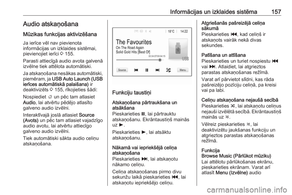 OPEL ZAFIRA C 2019  Īpašnieka rokasgrāmata (in Latvian) Informācijas un izklaides sistēma157Audio atskaņošana
Mūzikas funkcijas aktivizēšana
Ja ierīce vēl nav pievienota
informācijas un izklaides sistēmai,
pievienojiet ierīci  3 155.
Parasti at