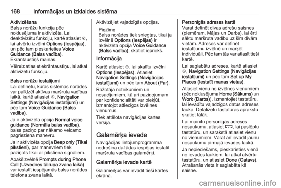 OPEL ZAFIRA C 2019  Īpašnieka rokasgrāmata (in Latvian) 168Informācijas un izklaides sistēmaAktivizēšana
Balss norāžu funkcija pēc
noklusējuma ir aktivizēta. Lai
deaktivizētu funkciju, kartē atlasiet  L,
lai atvērtu izvēlni  Options (Iespējas