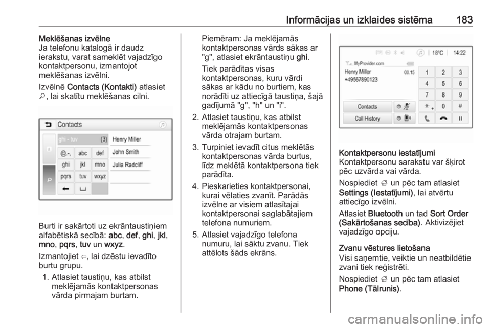 OPEL ZAFIRA C 2019  Īpašnieka rokasgrāmata (in Latvian) Informācijas un izklaides sistēma183Meklēšanas izvēlne
Ja telefonu katalogā ir daudz
ierakstu, varat sameklēt vajadzīgo
kontaktpersonu, izmantojot
meklēšanas izvēlni.
Izvēlnē  Contacts (K
