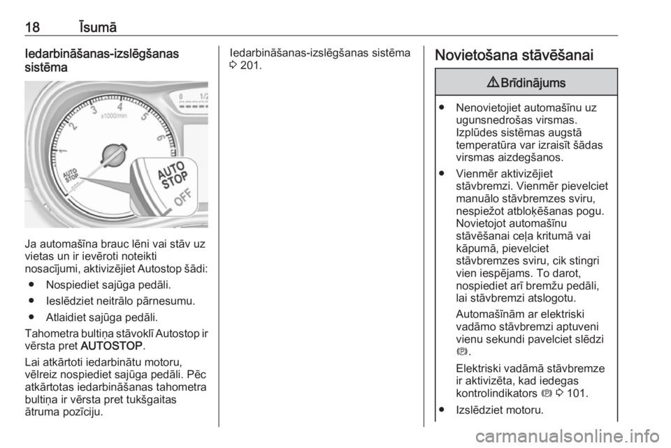 OPEL ZAFIRA C 2019  Īpašnieka rokasgrāmata (in Latvian) 18ĪsumāIedarbināšanas-izslēgšanas
sistēma
Ja automašīna brauc lēni vai stāv uz
vietas un ir ievēroti noteikti
nosacījumi, aktivizējiet  Autostop šādi:
● Nospiediet sajūga pedāli.
�
