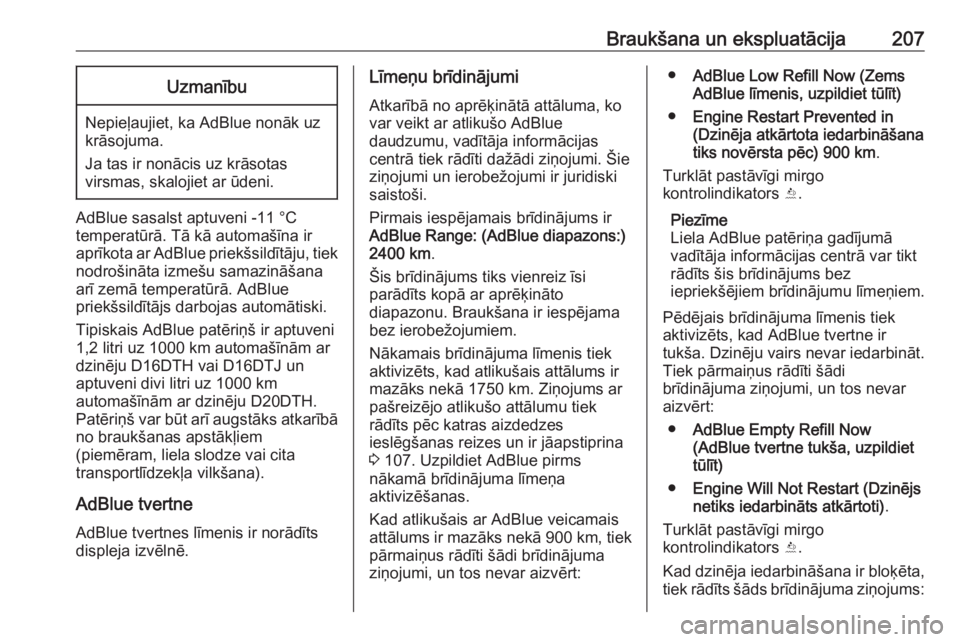 OPEL ZAFIRA C 2019  Īpašnieka rokasgrāmata (in Latvian) Braukšana un ekspluatācija207Uzmanību
Nepieļaujiet, ka AdBlue nonāk uz
krāsojuma.
Ja tas ir nonācis uz krāsotas
virsmas, skalojiet ar ūdeni.
AdBlue sasalst aptuveni -11 °C
temperatūrā. Tā