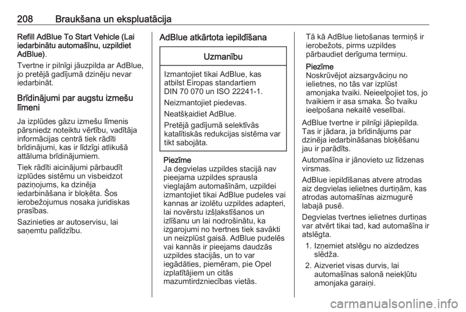 OPEL ZAFIRA C 2019  Īpašnieka rokasgrāmata (in Latvian) 208Braukšana un ekspluatācijaRefill AdBlue To Start Vehicle (Lai
iedarbinātu automašīnu, uzpildiet
AdBlue) .
Tvertne ir pilnīgi jāuzpilda ar AdBlue, jo pretējā gadījumā dzinēju nevar
iedar