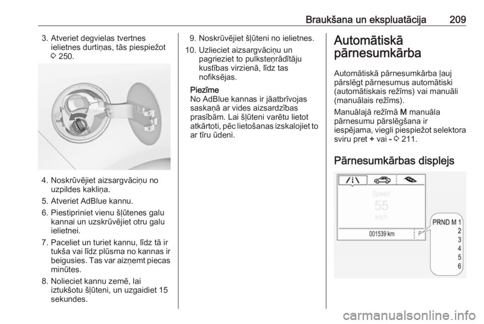 OPEL ZAFIRA C 2019  Īpašnieka rokasgrāmata (in Latvian) Braukšana un ekspluatācija2093. Atveriet degvielas tvertnesielietnes durtiņas, tās piespiežot
3  250.
4. Noskrūvējiet aizsargvāciņu no
uzpildes kakliņa.
5. Atveriet AdBlue kannu.
6. Piestipr