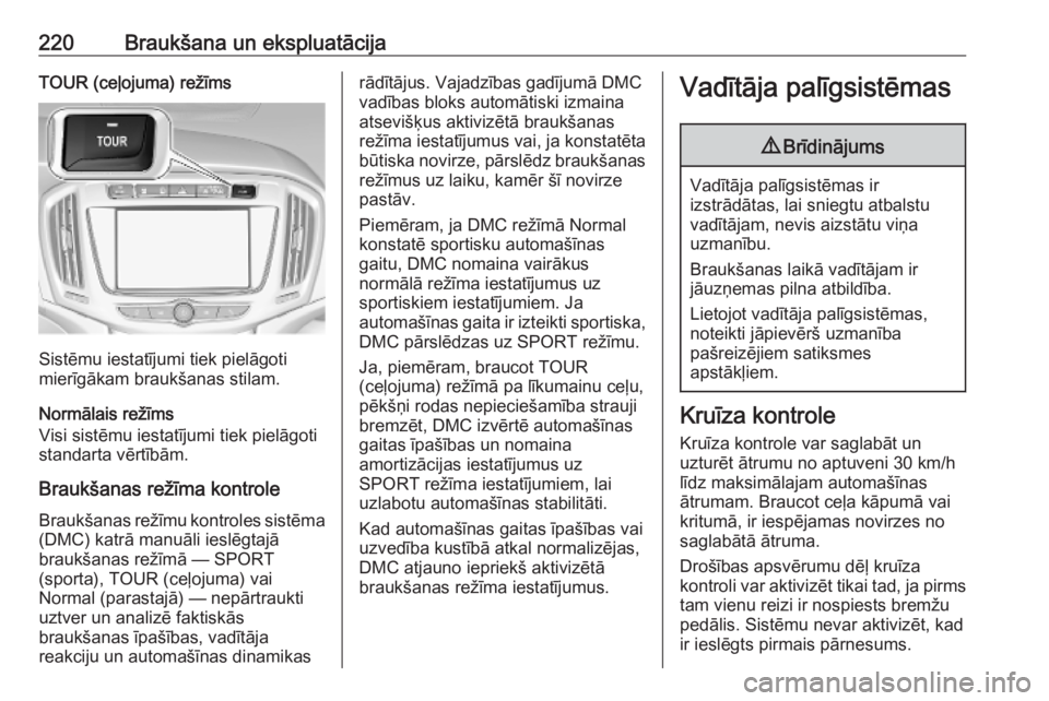 OPEL ZAFIRA C 2019 Īpašnieka rokasgrāmata (in Latvian) 220Braukšana un ekspluatācijaTOUR (ceļojuma) režīms
Sistēmu iestatījumi tiek pielāgoti
mierīgākam braukšanas stilam.
Normālais režīms
Visi sistēmu iestatījumi tiek pielāgoti standarta OPEL ZAFIRA C 2019 Īpašnieka rokasgrāmata (in Latvian) 220Braukšana un ekspluatācijaTOUR (ceļojuma) režīms
Sistēmu iestatījumi tiek pielāgoti
mierīgākam braukšanas stilam.
Normālais režīms
Visi sistēmu iestatījumi tiek pielāgoti standarta