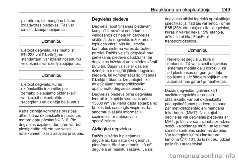 OPEL ZAFIRA C 2019  Īpašnieka rokasgrāmata (in Latvian) Braukšana un ekspluatācija249piemēram, uz mangāna bāzes
izgatavotas piedevas. Tās var
izraisīt dzinēja bojājumus.Uzmanību
Lietojot degvielu, kas neatbilst
EN 228 vai līdzvērtīgam
standart
