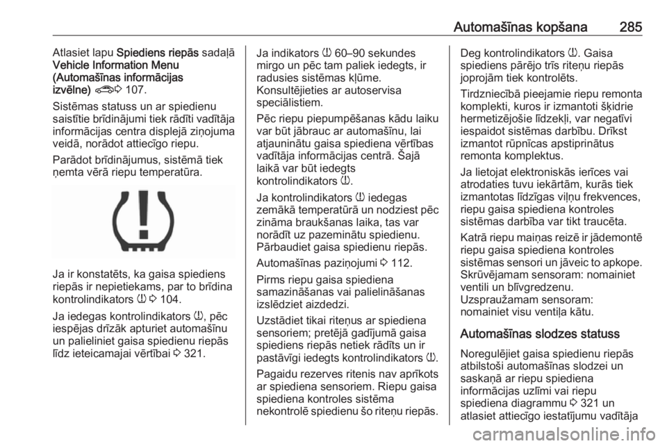 OPEL ZAFIRA C 2019  Īpašnieka rokasgrāmata (in Latvian) Automašīnas kopšana285Atlasiet lapu Spiediens riepās  sadaļā
Vehicle Information Menu
(Automašīnas informācijas
izvēlne)  ? 3 107.
Sistēmas statuss un ar spiedienu saistītie brīdinājumi 