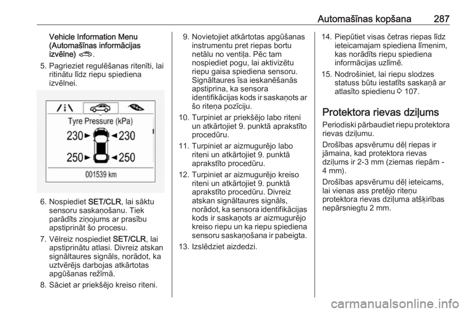 OPEL ZAFIRA C 2019 Īpašnieka rokasgrāmata (in Latvian) Automašīnas kopšana287Vehicle Information Menu
(Automašīnas informācijas
izvēlne) ? .
5. Pagrieziet regulēšanas ritenīti, lai ritinātu līdz riepu spiediena
izvēlnei.
6. Nospiediet SET/C OPEL ZAFIRA C 2019 Īpašnieka rokasgrāmata (in Latvian) Automašīnas kopšana287Vehicle Information Menu
(Automašīnas informācijas
izvēlne) ? .
5. Pagrieziet regulēšanas ritenīti, lai ritinātu līdz riepu spiediena
izvēlnei.
6. Nospiediet SET/C