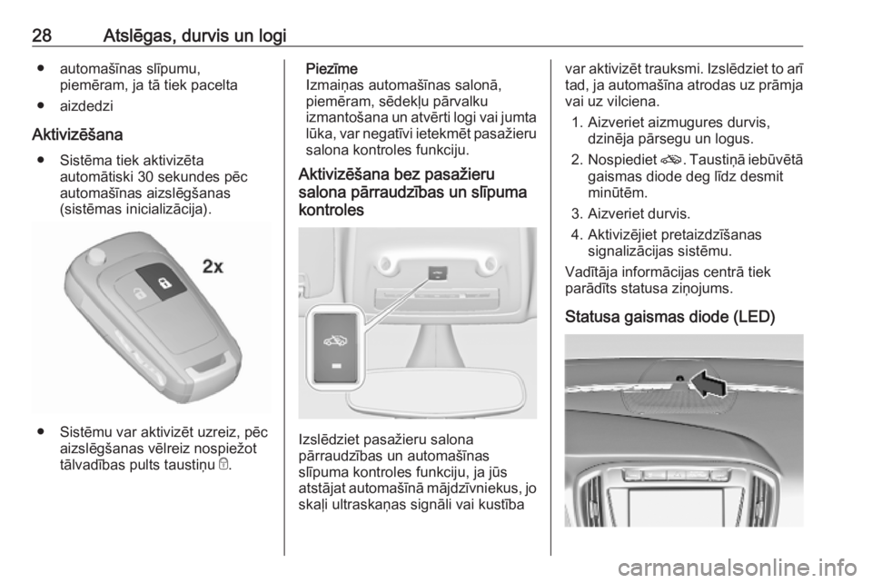 OPEL ZAFIRA C 2019  Īpašnieka rokasgrāmata (in Latvian) 28Atslēgas, durvis un logi● automašīnas slīpumu,piemēram, ja tā tiek pacelta
● aizdedzi
Aktivizēšana ● Sistēma tiek aktivizēta automātiski 30 sekundes pēc
automašīnas aizslēgšana