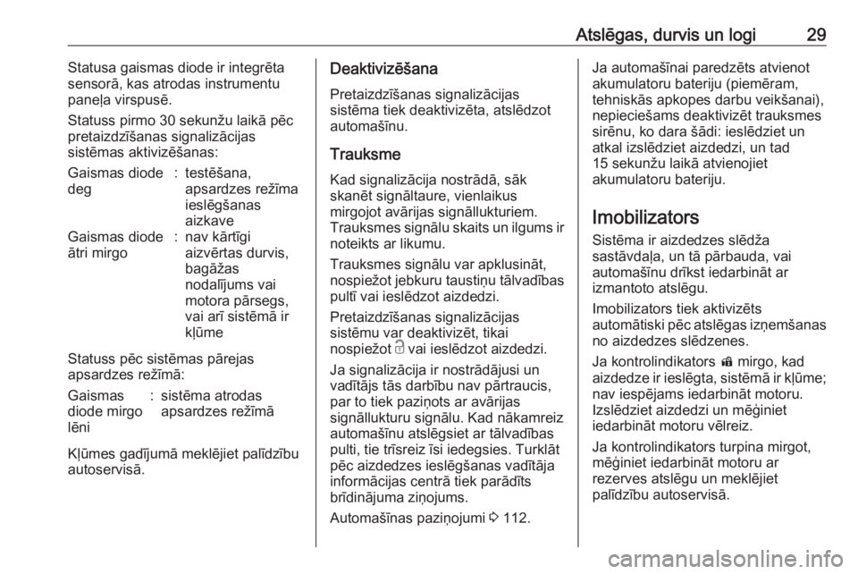 OPEL ZAFIRA C 2019  Īpašnieka rokasgrāmata (in Latvian) Atslēgas, durvis un logi29Statusa gaismas diode ir integrēta
sensorā, kas atrodas instrumentu
paneļa virspusē.
Statuss pirmo 30 sekunžu laikā pēc pretaizdzīšanas signalizācijas
sistēmas ak