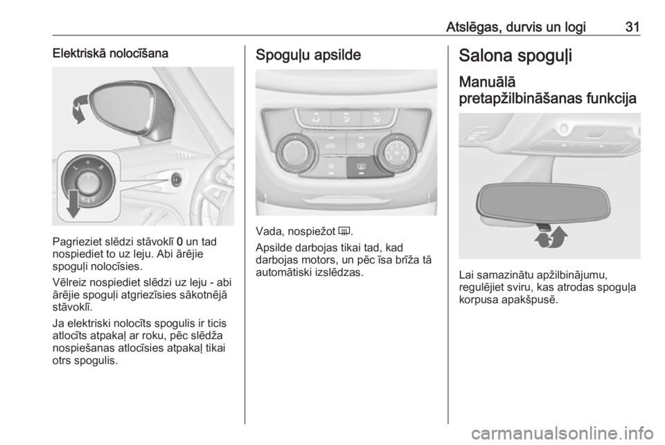 OPEL ZAFIRA C 2019 Īpašnieka rokasgrāmata (in Latvian) Atslēgas, durvis un logi31Elektriskā nolocīšana
Pagrieziet slēdzi stāvoklī 0 un tad
nospiediet to uz leju. Abi ārējie
spoguļi nolocīsies.
Vēlreiz nospiediet slēdzi uz leju - abi
ārējie OPEL ZAFIRA C 2019 Īpašnieka rokasgrāmata (in Latvian) Atslēgas, durvis un logi31Elektriskā nolocīšana
Pagrieziet slēdzi stāvoklī 0 un tad
nospiediet to uz leju. Abi ārējie
spoguļi nolocīsies.
Vēlreiz nospiediet slēdzi uz leju - abi
ārējie