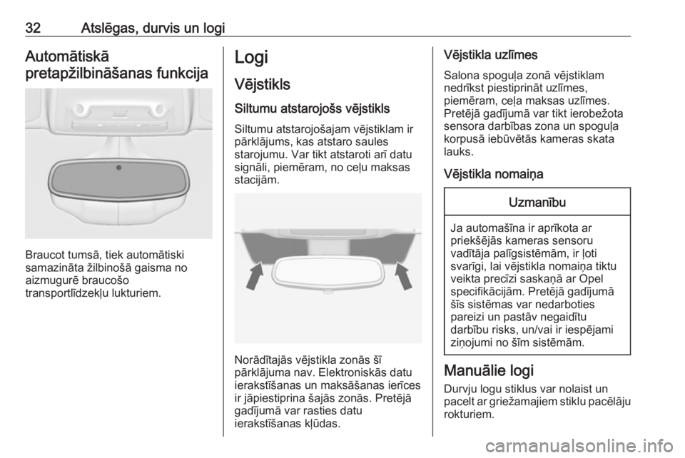 OPEL ZAFIRA C 2019  Īpašnieka rokasgrāmata (in Latvian) 32Atslēgas, durvis un logiAutomātiskā
pretapžilbināšanas funkcija
Braucot tumsā, tiek automātiski
samazināta žilbinošā gaisma no
aizmugurē braucošo
transportlīdzekļu lukturiem.
Logi
V�