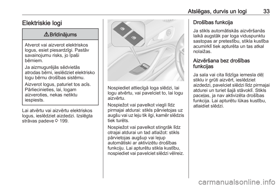 OPEL ZAFIRA C 2019  Īpašnieka rokasgrāmata (in Latvian) Atslēgas, durvis un logi33Elektriskie logi9Brīdinājums
Atverot vai aizverot elektriskos
logus, esiet piesardzīgi. Pastāv
savainojumu risks, jo īpaši
bērniem.
Ja aizmugurējās sēdvietās
atro