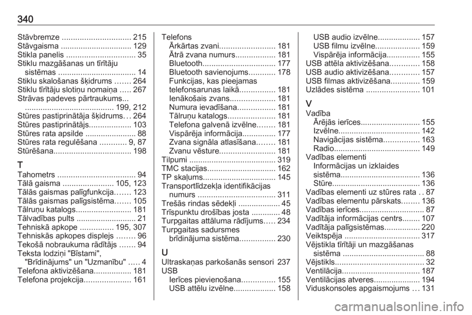 OPEL ZAFIRA C 2019  Īpašnieka rokasgrāmata (in Latvian) 340Stāvbremze ............................... 215
Stāvgaisma  ................................ 129
Stikla panelis  ............................... 35
Stiklu mazgāšanas un tīrītāju sistēmas  ..