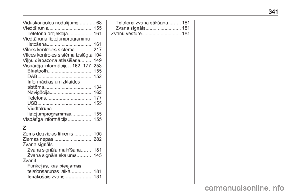 OPEL ZAFIRA C 2019  Īpašnieka rokasgrāmata (in Latvian) 341Viduskonsoles nodalījums ...........68
Viedtālrunis ................................. 155
Telefona projekcija ..................161
Viedtālruņa lietojumprogrammu lietošana ....................