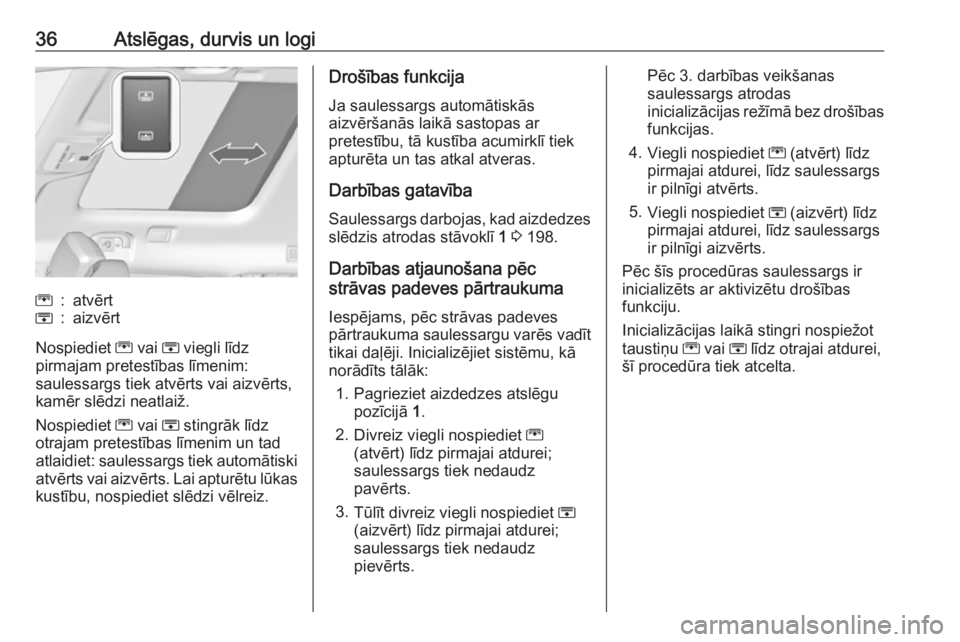 OPEL ZAFIRA C 2019  Īpašnieka rokasgrāmata (in Latvian) 36Atslēgas, durvis un logiG:atvērtH:aizvērt
Nospiediet G vai  H viegli līdz
pirmajam pretestības līmenim:
saulessargs tiek atvērts vai aizvērts,
kamēr slēdzi neatlaiž.
Nospiediet  G vai  H 