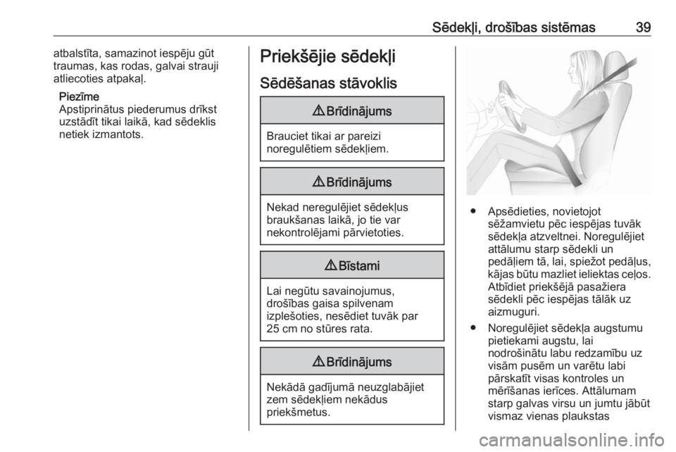 OPEL ZAFIRA C 2019  Īpašnieka rokasgrāmata (in Latvian) Sēdekļi, drošības sistēmas39atbalstīta, samazinot iespēju gūt
traumas, kas rodas, galvai strauji
atliecoties atpakaļ.
Piezīme
Apstiprinātus piederumus drīkst
uzstādīt tikai laikā, kad s