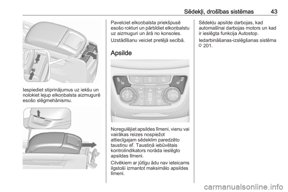 OPEL ZAFIRA C 2019  Īpašnieka rokasgrāmata (in Latvian) Sēdekļi, drošības sistēmas43
Iespiediet stiprinājumus uz iekšu un
nolokiet lejup elkoņbalsta aizmugurē
esošo slēgmehānismu.
Pavelciet elkoņbalsta priekšpusē
esošo rokturi un pārbīdie