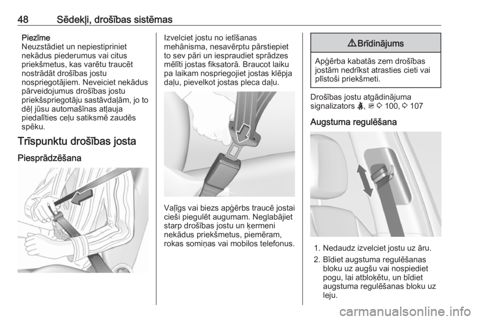 OPEL ZAFIRA C 2019  Īpašnieka rokasgrāmata (in Latvian) 48Sēdekļi, drošības sistēmasPiezīme
Neuzstādiet un nepiestipriniet
nekādus piederumus vai citus
priekšmetus, kas varētu traucēt
nostrādāt drošības jostu
nospriegotājiem. Neveiciet nek�