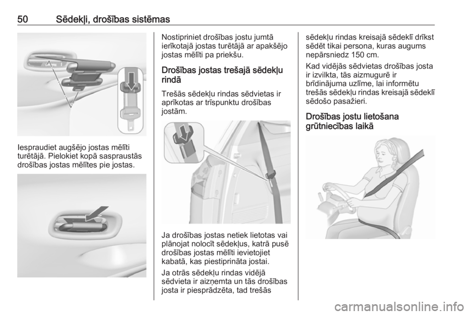 OPEL ZAFIRA C 2019  Īpašnieka rokasgrāmata (in Latvian) 50Sēdekļi, drošības sistēmas
Iespraudiet augšējo jostas mēlīti
turētājā. Pielokiet kopā saspraustās drošības jostas mēlītes pie jostas.
Nostipriniet drošības jostu jumtā
ierīkota