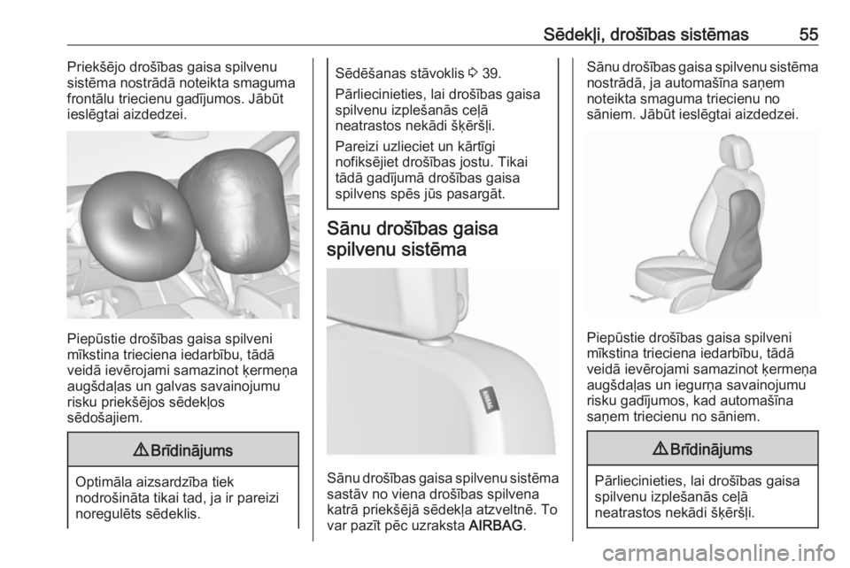 OPEL ZAFIRA C 2019  Īpašnieka rokasgrāmata (in Latvian) Sēdekļi, drošības sistēmas55Priekšējo drošības gaisa spilvenu
sistēma nostrādā noteikta smaguma
frontālu triecienu gadījumos. Jābūt
ieslēgtai aizdedzei.
Piepūstie drošības gaisa sp