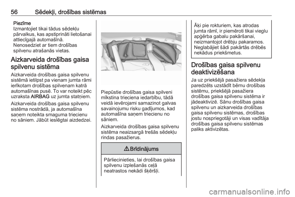 OPEL ZAFIRA C 2019  Īpašnieka rokasgrāmata (in Latvian) 56Sēdekļi, drošības sistēmasPiezīme
Izmantojiet tikai tādus sēdekļu
pārvalkus, kas apstiprināti lietošanai
attiecīgajā automašīnā.
Nenosedziet ar tiem drošības
spilvenu atrašanās 