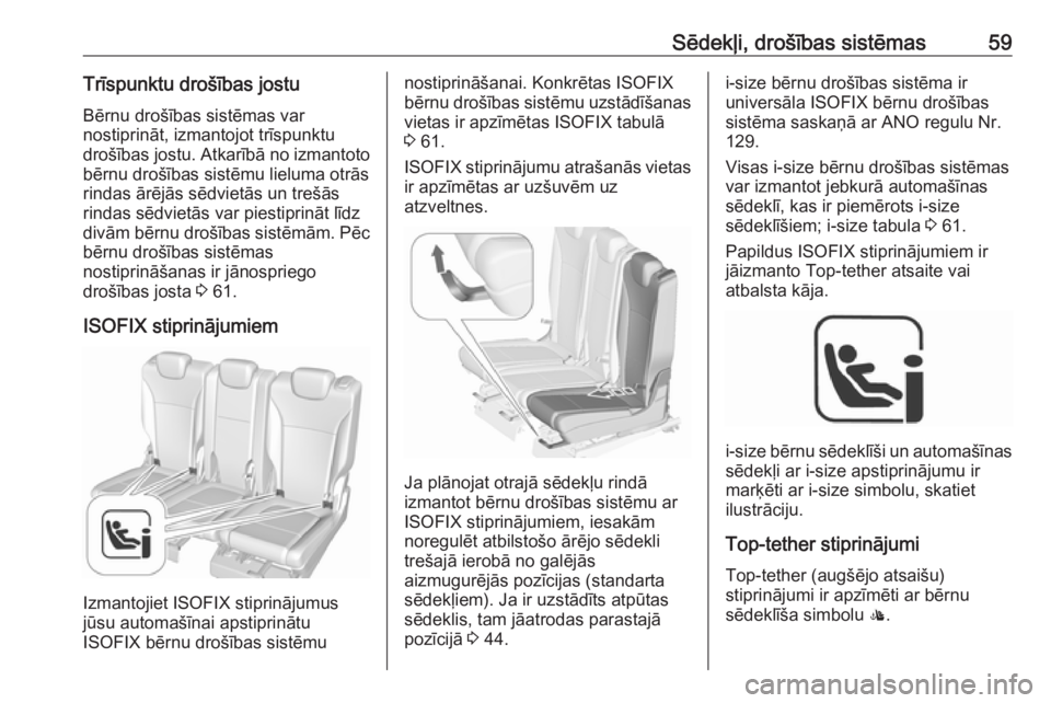 OPEL ZAFIRA C 2019  Īpašnieka rokasgrāmata (in Latvian) Sēdekļi, drošības sistēmas59Trīspunktu drošības jostu
Bērnu drošības sistēmas var
nostiprināt, izmantojot trīspunktu
drošības jostu. Atkarībā no izmantoto bērnu drošības sistēmu 