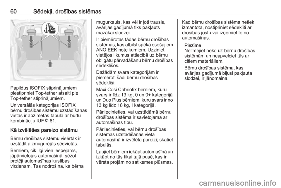 OPEL ZAFIRA C 2019  Īpašnieka rokasgrāmata (in Latvian) 60Sēdekļi, drošības sistēmas
Papildus ISOFIX stiprinājumiem
piestipriniet Top-tether atsaiti pie
Top-tether stiprinājumiem.
Universālās kategorijas ISOFIX
bērnu drošības sistēmu uzstādī