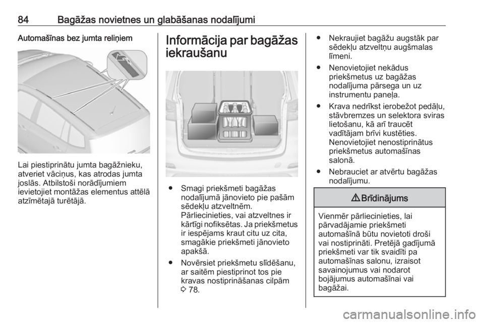 OPEL ZAFIRA C 2019  Īpašnieka rokasgrāmata (in Latvian) 84Bagāžas novietnes un glabāšanas nodalījumiAutomašīnas bez jumta reliņiem
Lai piestiprinātu jumta bagāžnieku,
atveriet vāciņus, kas atrodas jumta
joslās. Atbilstoši norādījumiem
ievi