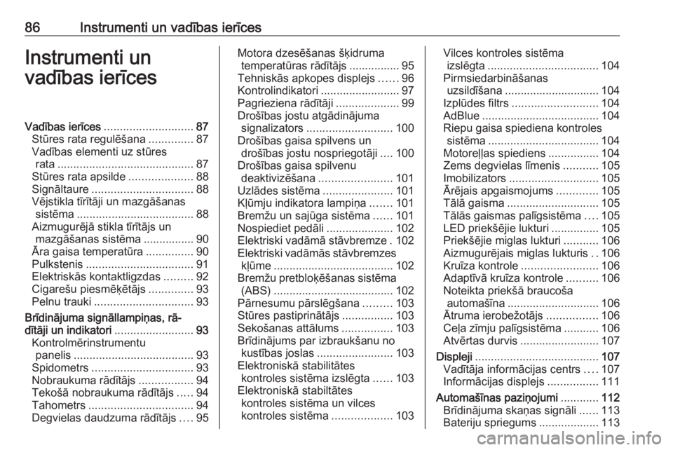 OPEL ZAFIRA C 2019  Īpašnieka rokasgrāmata (in Latvian) 86Instrumenti un vadības ierīcesInstrumenti un
vadības ierīcesVadības ierīces ............................ 87
Stūres rata regulēšana ..............87
Vadības elementi uz stūres rata .......