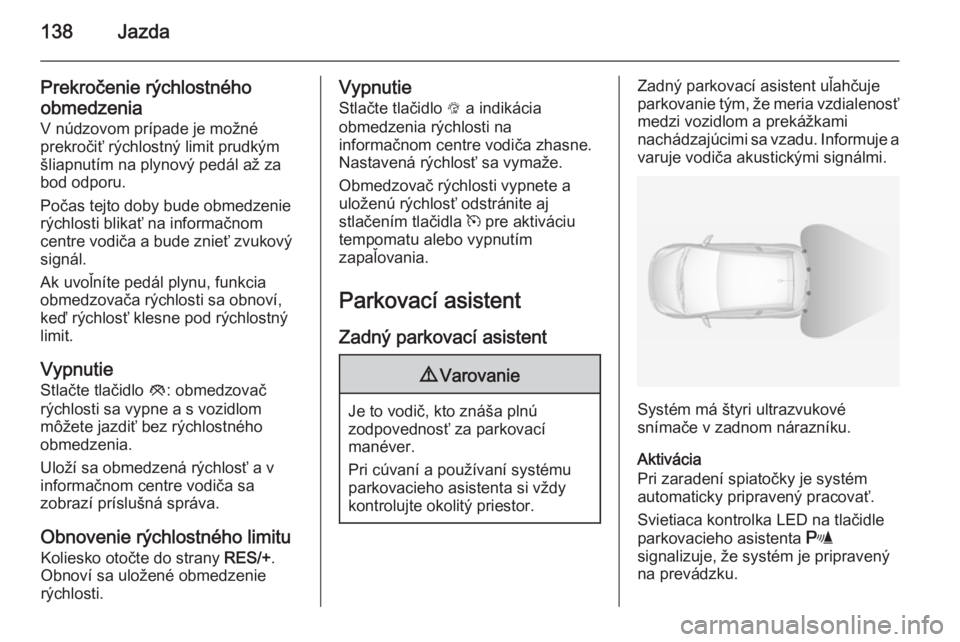 OPEL ADAM 2014  Návod na obsluhu informačného systému (in Slovak) 138Jazda
Prekročenie rýchlostného
obmedzenia
V núdzovom prípade je možné
prekročiť rýchlostný limit prudkým
šliapnutím na plynový pedál až za
bod odporu.
Počas tejto doby bude obmedz