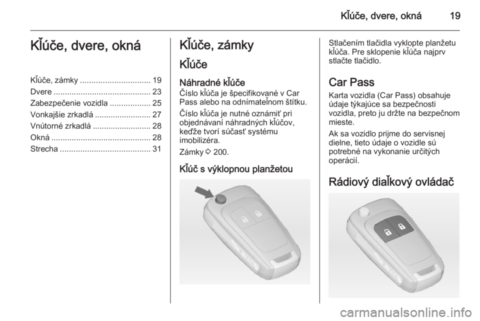 OPEL ADAM 2014 Návod na obsluhu informačného systému (in Slovak) Kľúče, dvere, okná19Kľúče, dvere, oknáKľúče, zámky............................... 19
Dvere ........................................... 23
Zabezpečenie vozidla ..................25
Vonkaj OPEL ADAM 2014 Návod na obsluhu informačného systému (in Slovak) Kľúče, dvere, okná19Kľúče, dvere, oknáKľúče, zámky............................... 19
Dvere ........................................... 23
Zabezpečenie vozidla ..................25
Vonkaj