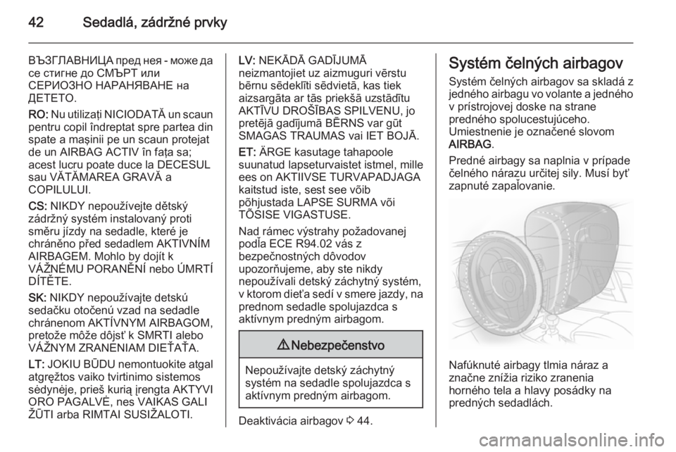 OPEL ADAM 2014 Návod na obsluhu informačného systému (in Slovak) 42Sedadlá, zádržné prvky
ВЪЗГЛАВНИЦА пред нея - може да
се стигне до СМЪРТ или
СЕРИОЗНО НАРАНЯВАНЕ на
ДЕТЕТО.
RO: Nu utilizaţi OPEL ADAM 2014 Návod na obsluhu informačného systému (in Slovak) 42Sedadlá, zádržné prvky
ВЪЗГЛАВНИЦА пред нея - може да
се стигне до СМЪРТ или
СЕРИОЗНО НАРАНЯВАНЕ на
ДЕТЕТО.
RO: Nu utilizaţi