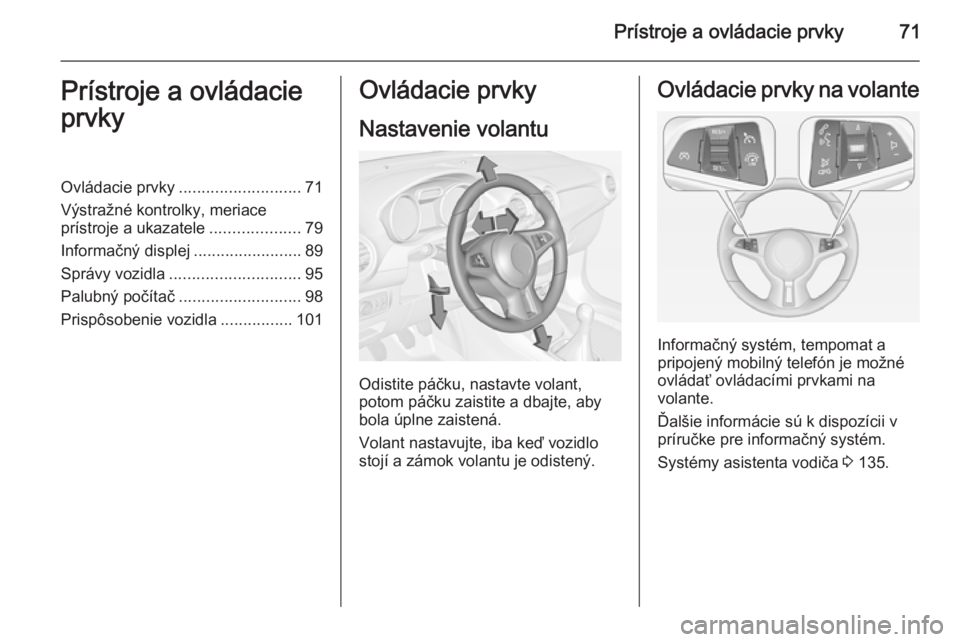 OPEL ADAM 2014 Návod na obsluhu informačného systému (in Slovak) Prístroje a ovládacie prvky71Prístroje a ovládacie
prvkyOvládacie prvky ........................... 71
Výstražné kontrolky, meriace
prístroje a ukazatele ....................79
Informačný d OPEL ADAM 2014 Návod na obsluhu informačného systému (in Slovak) Prístroje a ovládacie prvky71Prístroje a ovládacie
prvkyOvládacie prvky ........................... 71
Výstražné kontrolky, meriace
prístroje a ukazatele ....................79
Informačný d