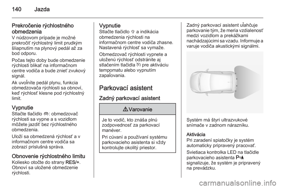 OPEL ADAM 2014.5 Návod na obsluhu informačného systému (in Slovak) 140Jazda
Prekročenie rýchlostného
obmedzenia
V núdzovom prípade je možné
prekročiť rýchlostný limit prudkým
šliapnutím na plynový pedál až za
bod odporu.
Počas tejto doby bude obmedz OPEL ADAM 2014.5 Návod na obsluhu informačného systému (in Slovak) 140Jazda
Prekročenie rýchlostného
obmedzenia
V núdzovom prípade je možné
prekročiť rýchlostný limit prudkým
šliapnutím na plynový pedál až za
bod odporu.
Počas tejto doby bude obmedz