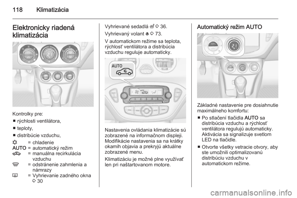 OPEL ADAM 2015 Používateľská príručka (in Slovak) 118KlimatizáciaElektronicky riadená
klimatizácia
Kontrolky pre: ■ rýchlosti ventilátora,
■ teploty,
■ distribúcie vzduchu,
n=chladenieAUTO=automatický režim4=manuálna recirkulácia
vzdu OPEL ADAM 2015 Používateľská príručka (in Slovak) 118KlimatizáciaElektronicky riadená
klimatizácia
Kontrolky pre: ■ rýchlosti ventilátora,
■ teploty,
■ distribúcie vzduchu,
n=chladenieAUTO=automatický režim4=manuálna recirkulácia
vzdu