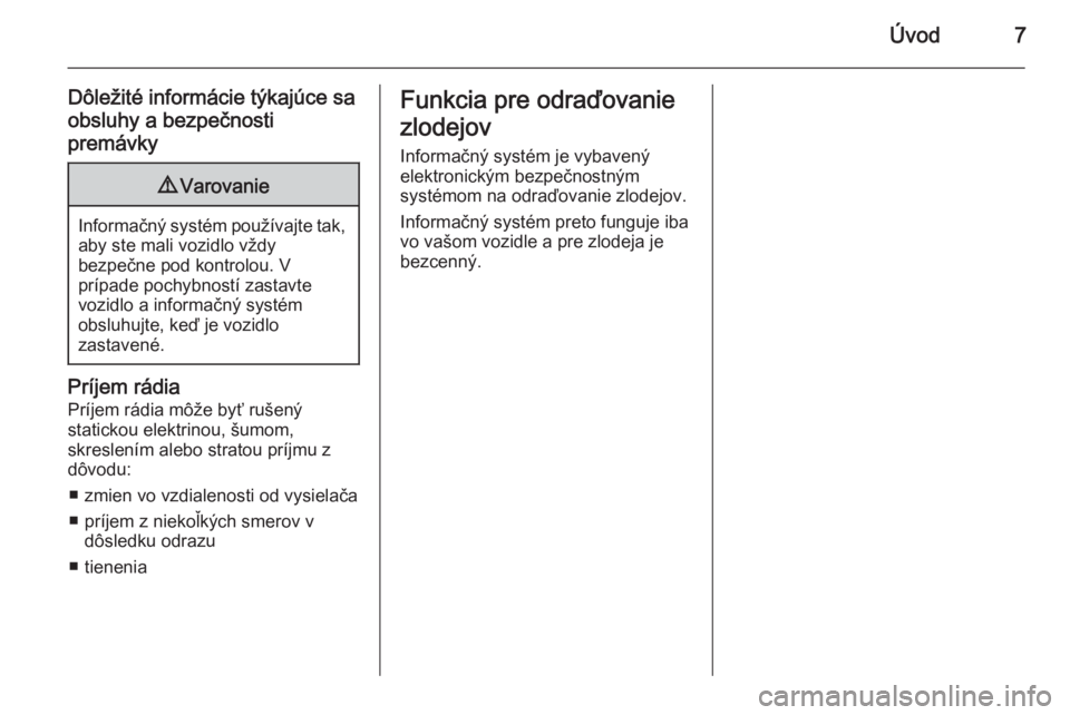 OPEL ADAM 2015.5  Návod na obsluhu informačného systému (in Slovak) Úvod7
Dôležité informácie týkajúce sa
obsluhy a bezpečnosti
premávky9 Varovanie
Informačný systém používajte tak,
aby ste mali vozidlo vždy
bezpečne pod kontrolou. V
prípade pochybnos